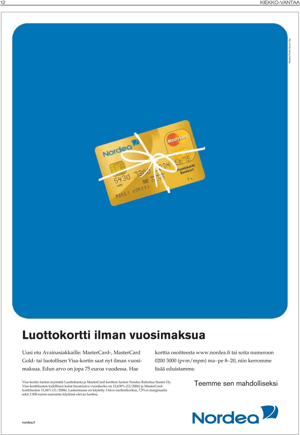 Visa-kortin luoton myöntää Luottokunta ja MasterCard-korttien luoton Nordea Rahoitus Suomi Oy.