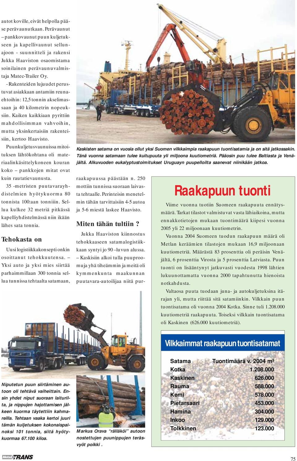 - Rakenteiden lujuudet perustuvat asiakkaan antamiin reunaehtoihin: 12,5 tonnin akselimassaan ja 40 kilometrin nopeuksiin.