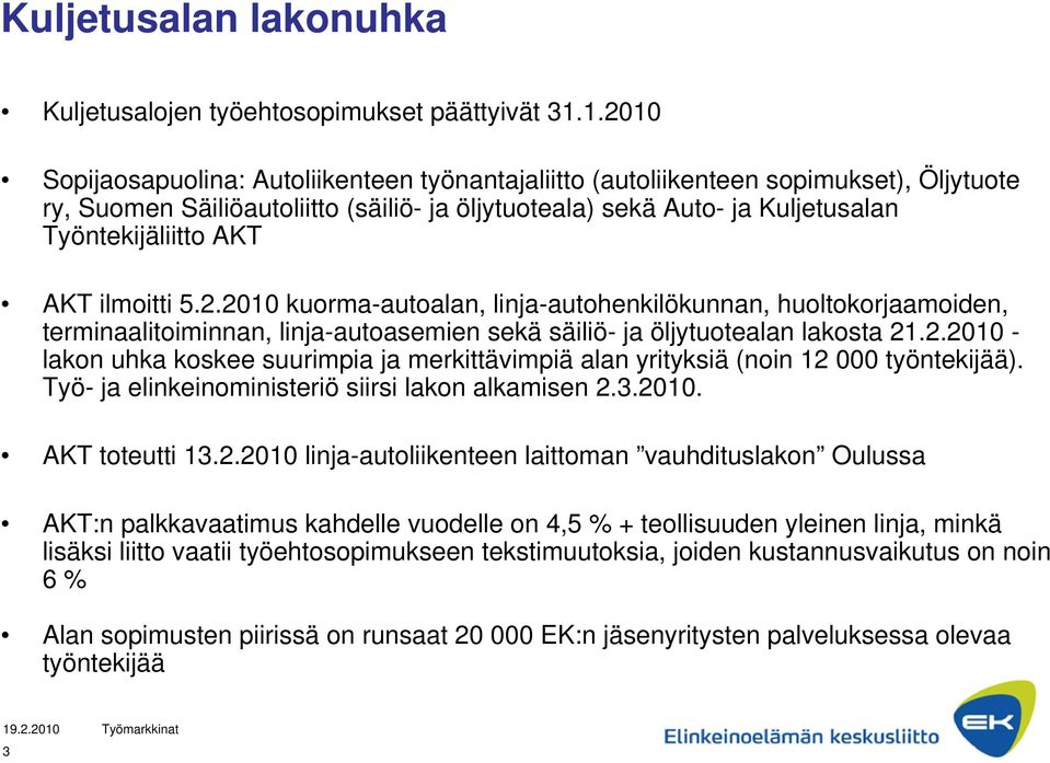 AKT ilmoitti 5.2.2010 kuorma-autoalan, linja-autohenkilökunnan, huoltokorjaamoiden, terminaalitoiminnan, linja-autoasemien sekä säiliö- ja öljytuotealan lakosta 21.2.2010 - lakon uhka koskee suurimpia ja merkittävimpiä alan yrityksiä (noin 12 000 työntekijää).