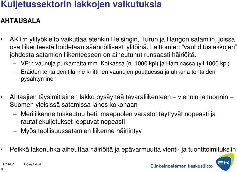 1000 kpl) ja Haminassa (yli 1000 kpl) Eräiden tehtaiden tilanne kriittinen vaunujen puuttuessa ja uhkana tehtaiden pysähtyminen Ahtaajien täysimittainen lakko pysäyttää tavaraliikenteen viennin ja