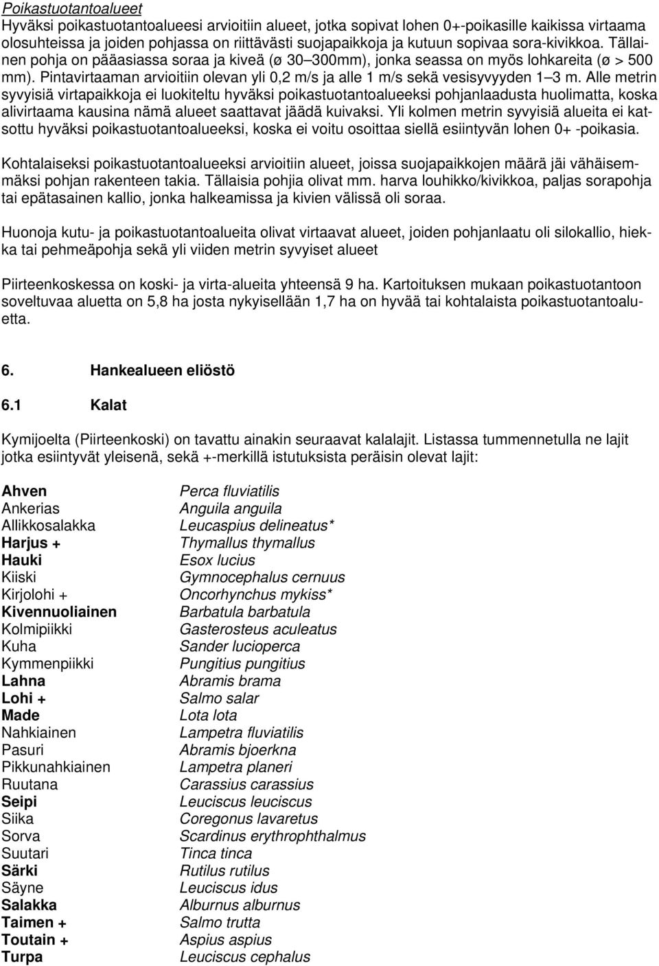 Pintavirtaaman arvioitiin olevan yli 0,2 m/s ja alle 1 m/s sekä vesisyvyyden 1 3 m.