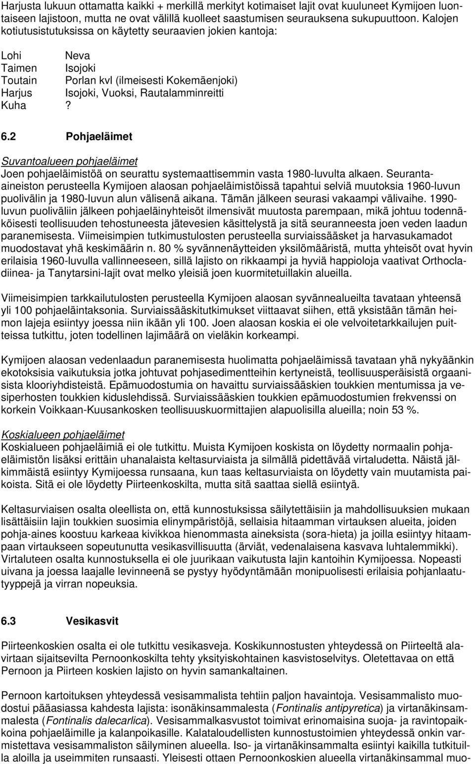 2 Pohjaeläimet Suvantoalueen pohjaeläimet Joen pohjaeläimistöä on seurattu systemaattisemmin vasta 1980-luvulta alkaen.