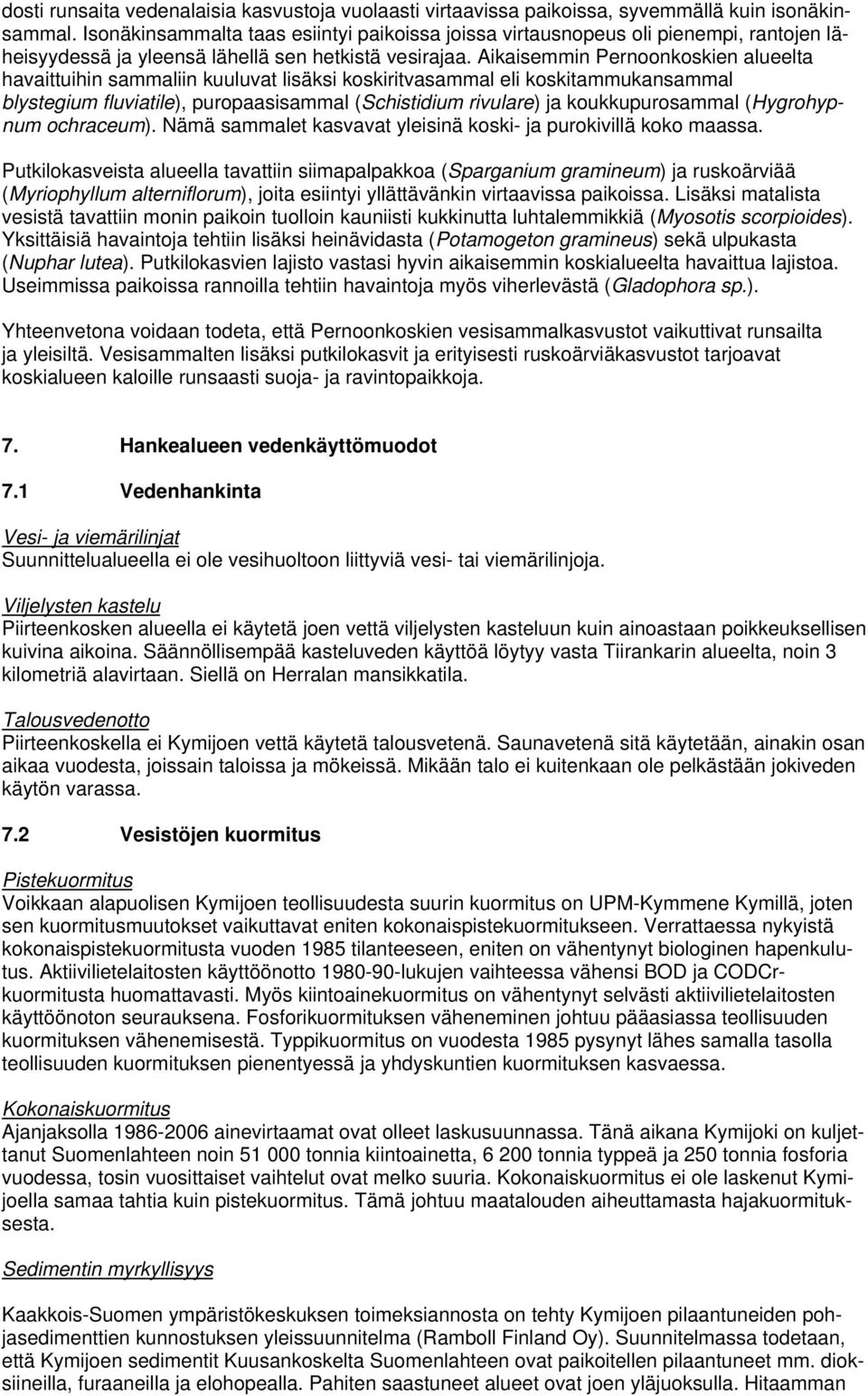 Aikaisemmin Pernoonkoskien alueelta havaittuihin sammaliin kuuluvat lisäksi koskiritvasammal eli koskitammukansammal blystegium fluviatile), puropaasisammal (Schistidium rivulare) ja koukkupurosammal