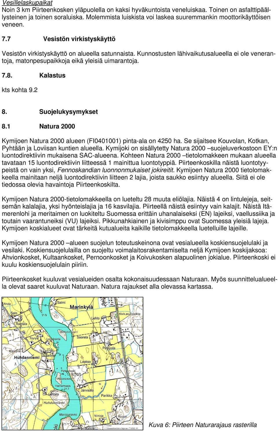 Kunnostusten lähivaikutusalueella ei ole venerantoja, matonpesupaikkoja eikä yleisiä uimarantoja. 7.8. Kalastus kts kohta 9.2 8. Suojelukysymykset 8.