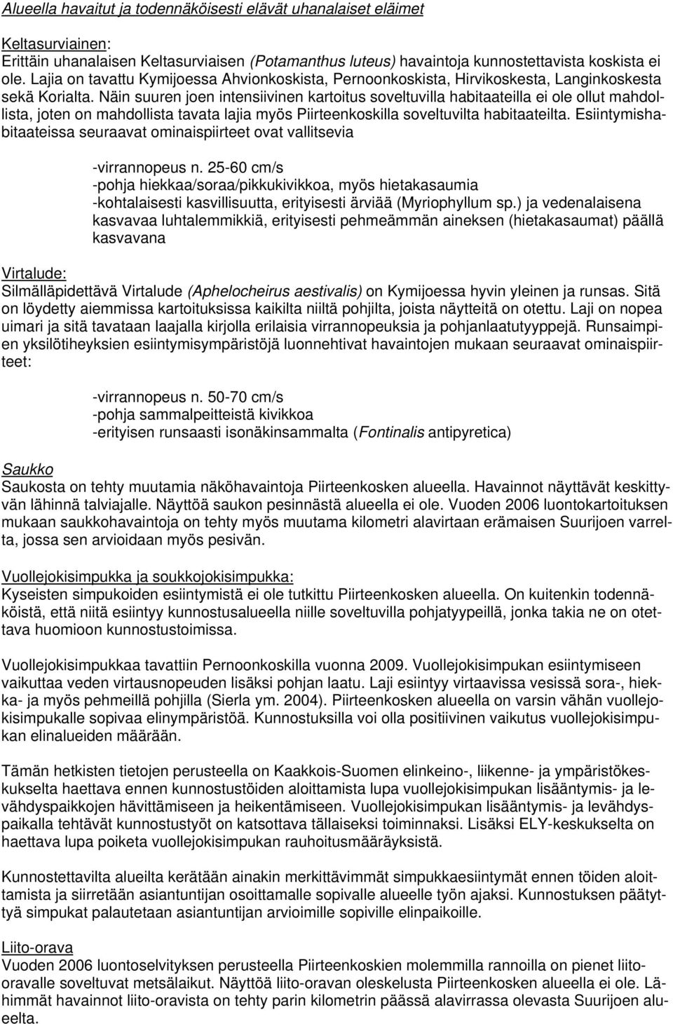 Näin suuren joen intensiivinen kartoitus soveltuvilla habitaateilla ei ole ollut mahdollista, joten on mahdollista tavata lajia myös Piirteenkoskilla soveltuvilta habitaateilta.