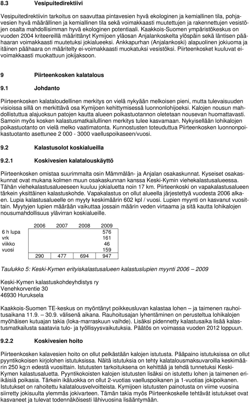 Kaakkois-Suomen ympäristökeskus on vuoden 2004 kriteereillä määrittänyt Kymijoen yläosan Anjalankoskelta ylöspäin sekä läntisen päähaaran voimakkaasti muutetuksi jokialueeksi.