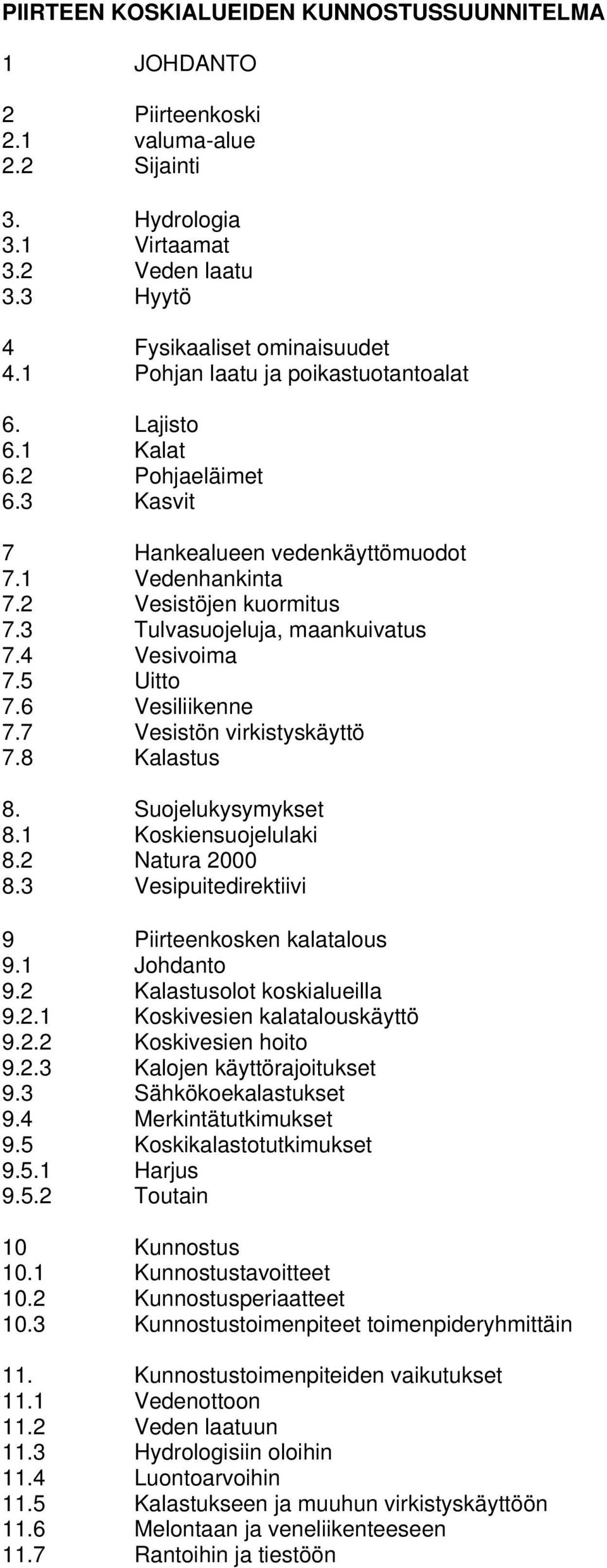 4 Vesivoima 7.5 Uitto 7.6 Vesiliikenne 7.7 Vesistön virkistyskäyttö 7.8 Kalastus 8. Suojelukysymykset 8.1 Koskiensuojelulaki 8.2 Natura 2000 8.3 Vesipuitedirektiivi 9 Piirteenkosken kalatalous 9.