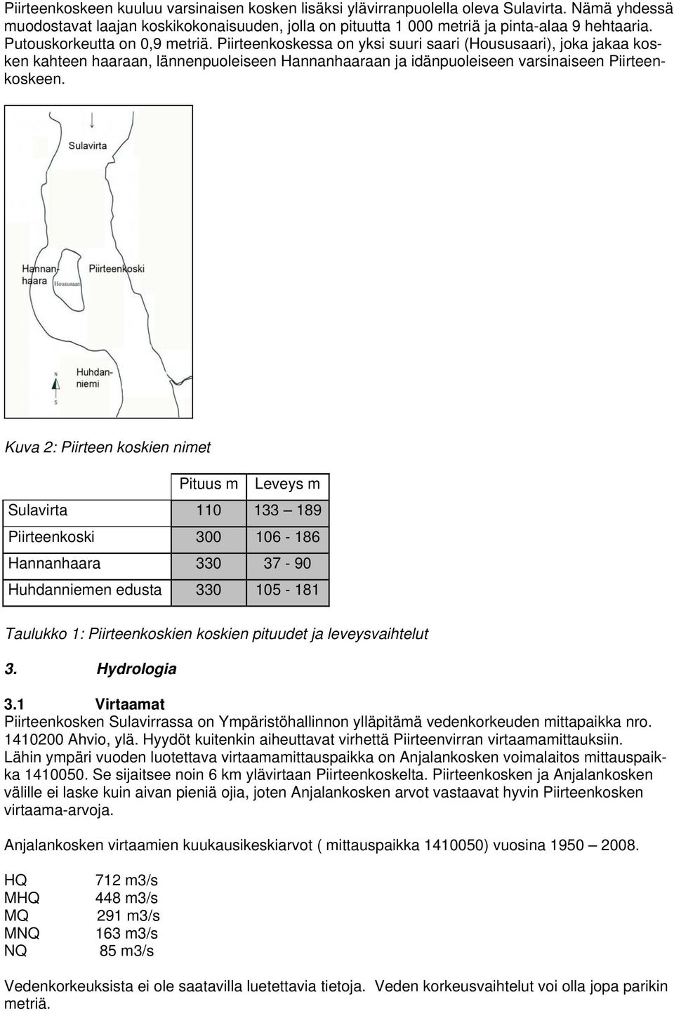 Kuva 2: Piirteen koskien nimet Pituus m Leveys m Sulavirta 110 133 189 Piirteenkoski 300 106-186 Hannanhaara 330 37-90 Huhdanniemen edusta 330 105-181 Taulukko 1: Piirteenkoskien koskien pituudet ja