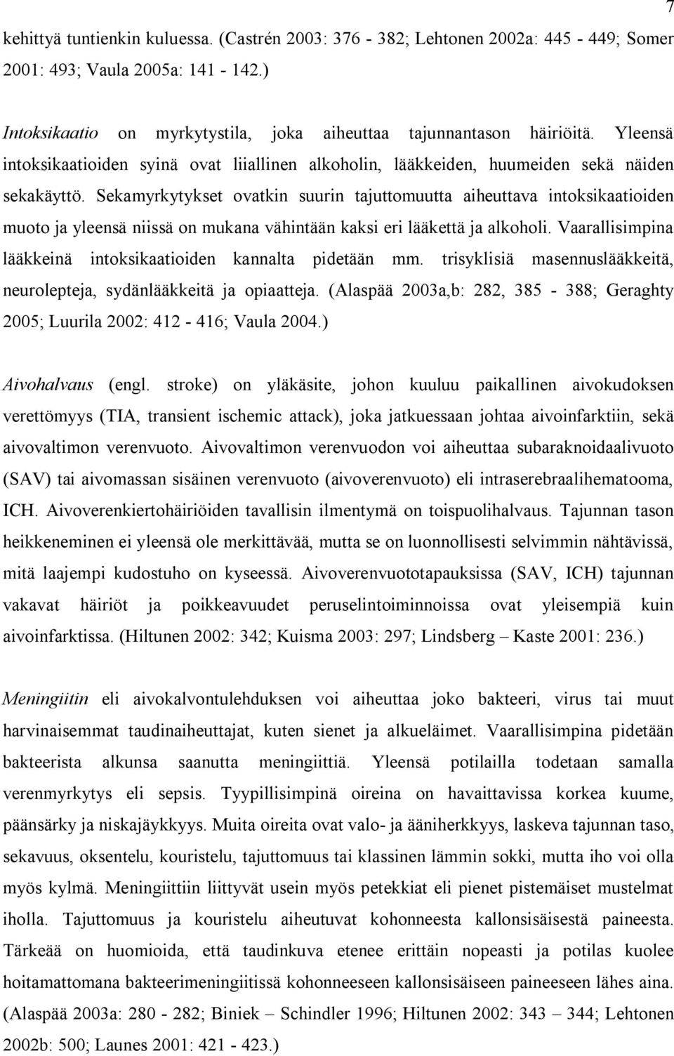 Sekamyrkytykset ovatkin suurin tajuttomuutta aiheuttava intoksikaatioiden muoto ja yleensä niissä on mukana vähintään kaksi eri lääkettä ja alkoholi.