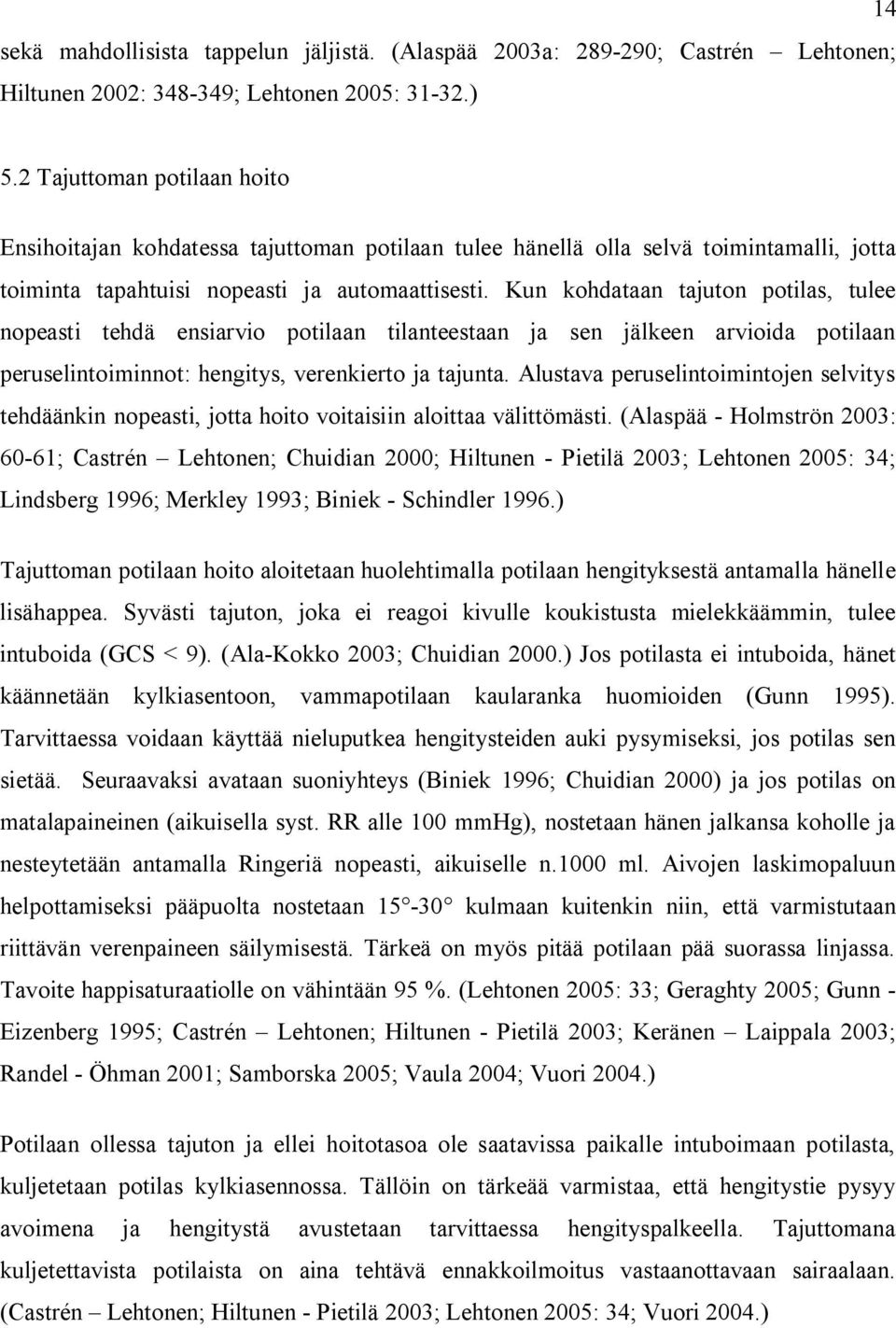 Kun kohdataan tajuton potilas, tulee nopeasti tehdä ensiarvio potilaan tilanteestaan ja sen jälkeen arvioida potilaan peruselintoiminnot: hengitys, verenkierto ja tajunta.