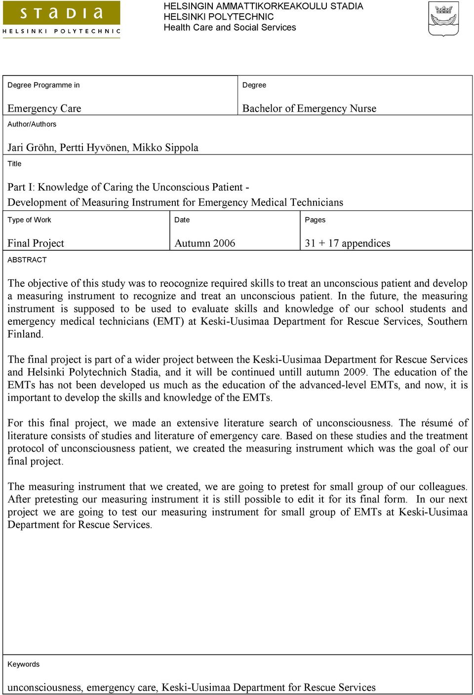 Autumn 2006 Pages 31 + 17 appendices The objective of this study was to reocognize required skills to treat an unconscious patient and develop a measuring instrument to recognize and treat an