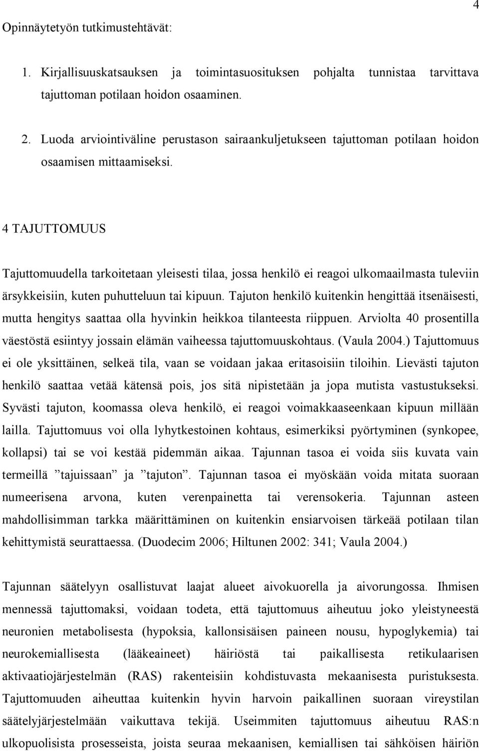 4 TAJUTTOMUUS Tajuttomuudella tarkoitetaan yleisesti tilaa, jossa henkilö ei reagoi ulkomaailmasta tuleviin ärsykkeisiin, kuten puhutteluun tai kipuun.