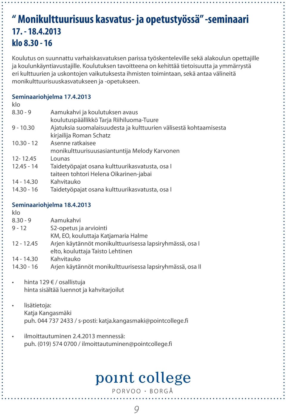 Seminaariohjelma 17.4.2013 klo 8.30-9 Aamukahvi ja koulutuksen avaus koulutuspäällikkö 9-10.30 Ajatuksia suomalaisuudesta ja kulttuurien välisestä kohtaamisesta kirjailija Roman Schatz 10.