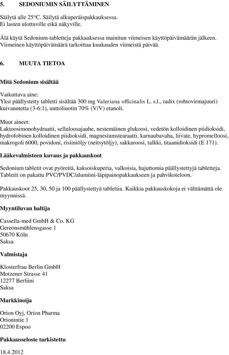 MUUTA TIETOA Mitä Sedonium sisältää Vaikuttava aine: Yksi päällystetty tabletti sisältää 300 mg Valeriana officinalis L. s.l., radix (rohtovirmajuuri) kuivauutetta (3-6:1), uuttoliuotin 70% (V/V) etanoli.