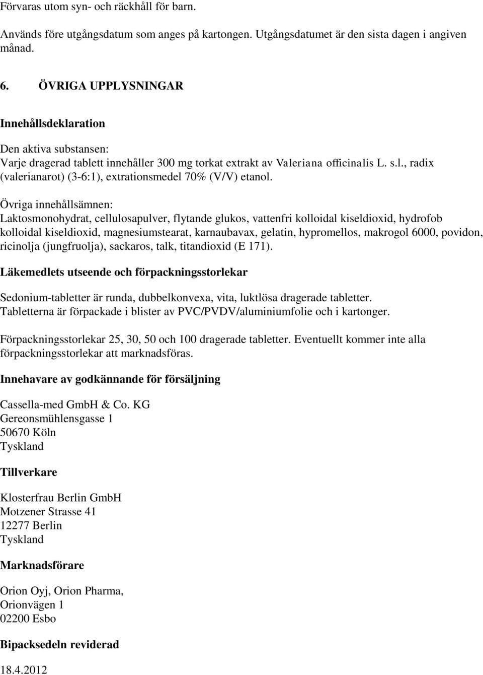 Övriga innehållsämnen: Laktosmonohydrat, cellulosapulver, flytande glukos, vattenfri kolloidal kiseldioxid, hydrofob kolloidal kiseldioxid, magnesiumstearat, karnaubavax, gelatin, hypromellos,