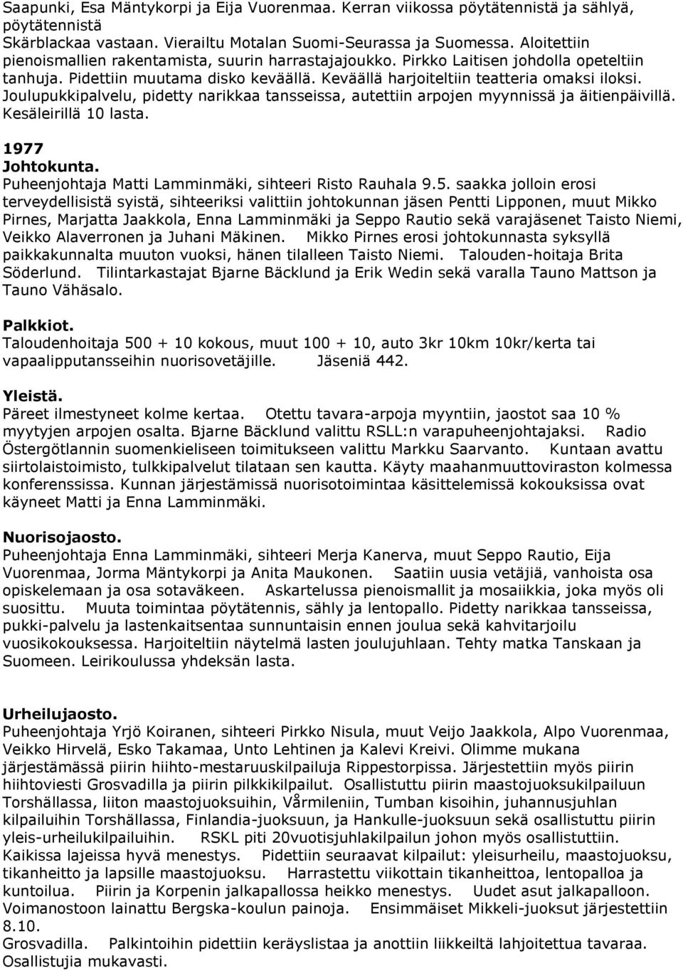 Joulupukkipalvelu, pidetty narikkaa tansseissa, autettiin arpojen myynnissä ja äitienpäivillä. Kesäleirillä 10 lasta. 1977 Puheenjohtaja Matti Lamminmäki, sihteeri Risto Rauhala 9.5.