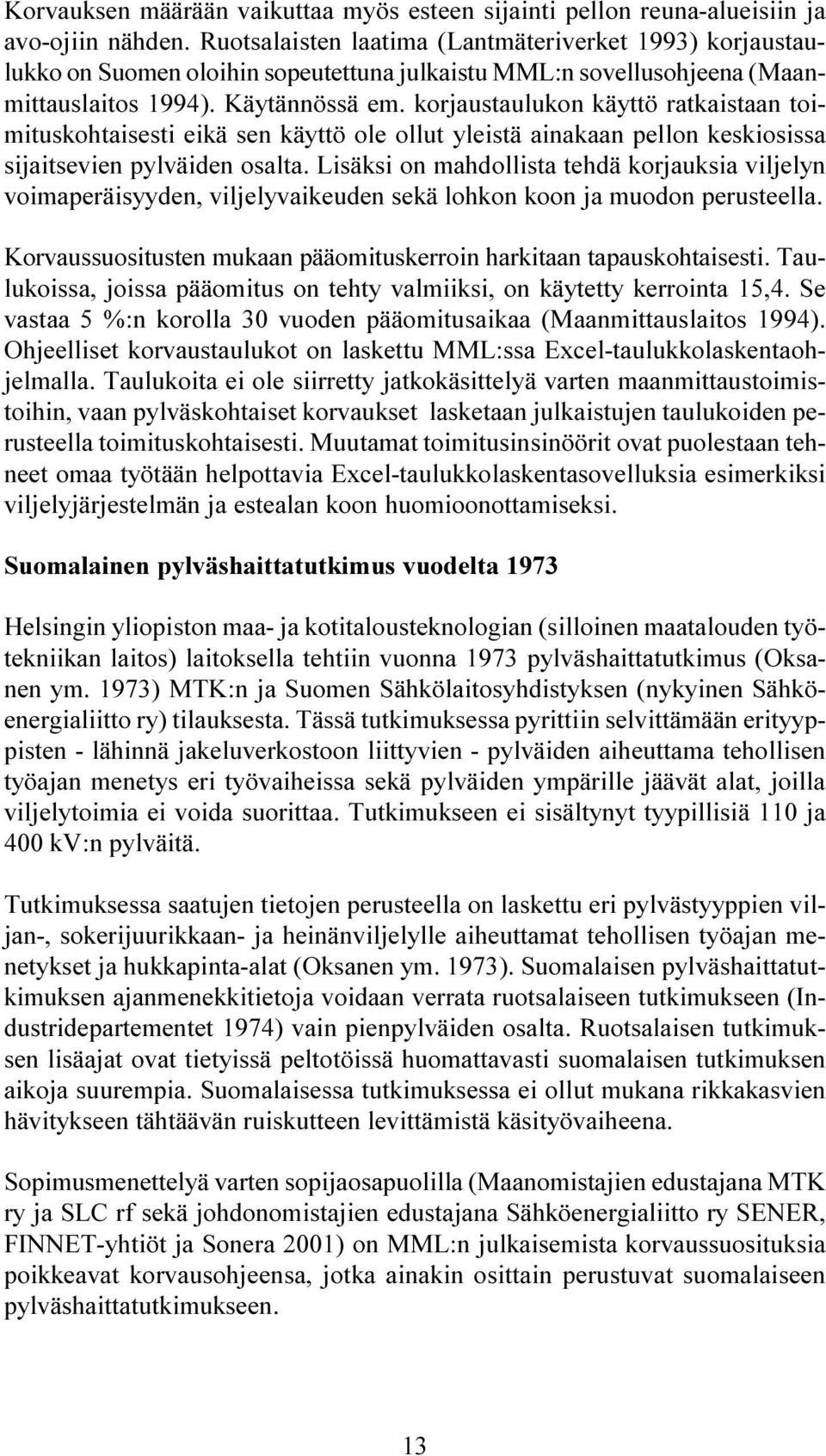 korjaustaulukon käyttö ratkaistaan toimituskohtaisesti eikä sen käyttö ole ollut yleistä ainakaan pellon keskiosissa sijaitsevien pylväiden osalta.