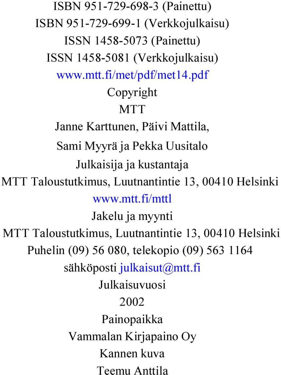 pdf Copyright MTT Janne Karttunen, Päivi Mattila, Sami Myyrä ja Pekka Uusitalo Julkaisija ja kustantaja MTT Taloustutkimus,