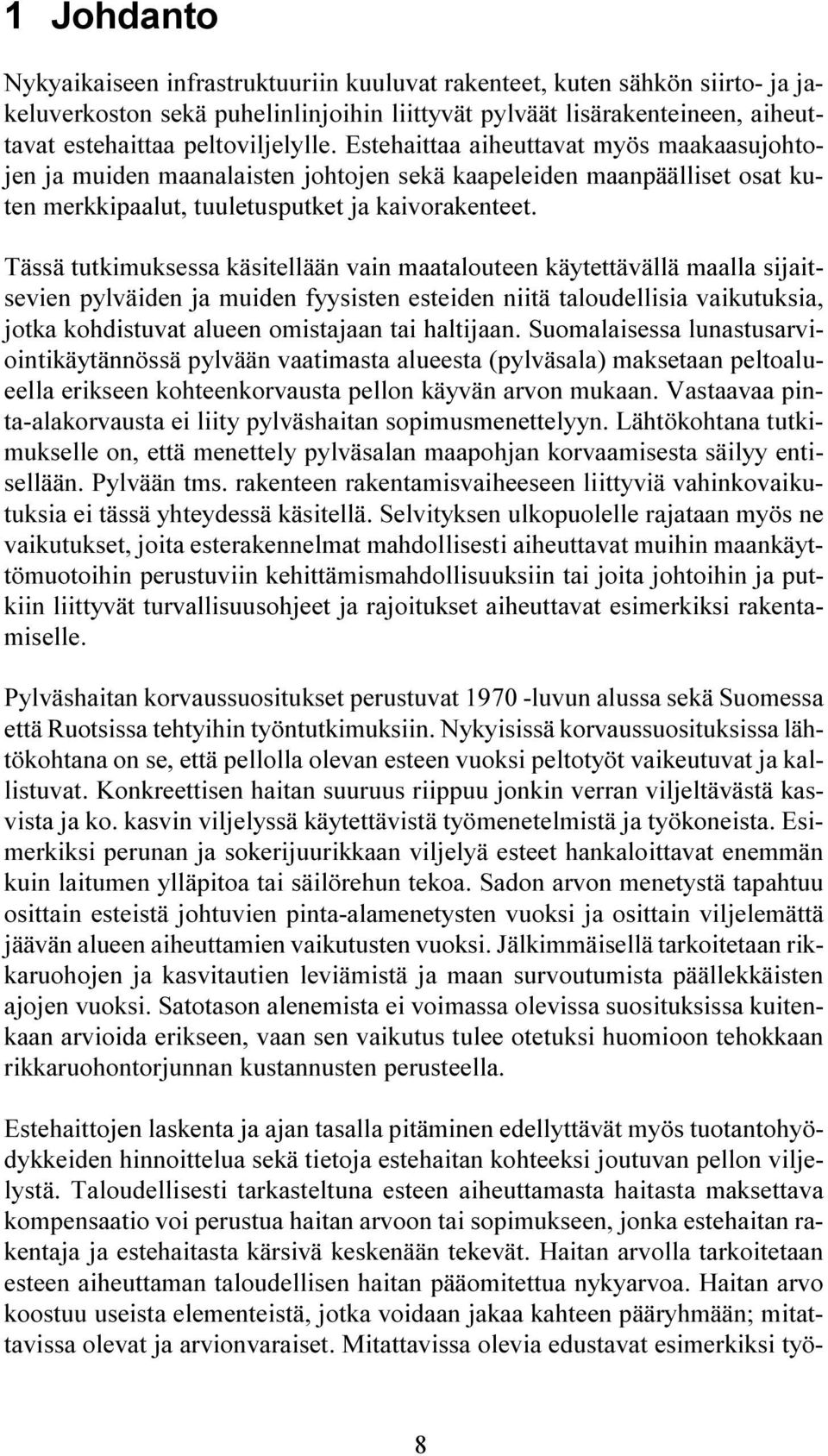 Tässä tutkimuksessa käsitellään vain maatalouteen käytettävällä maalla sijaitsevien pylväiden ja muiden fyysisten esteiden niitä taloudellisia vaikutuksia, jotka kohdistuvat alueen omistajaan tai