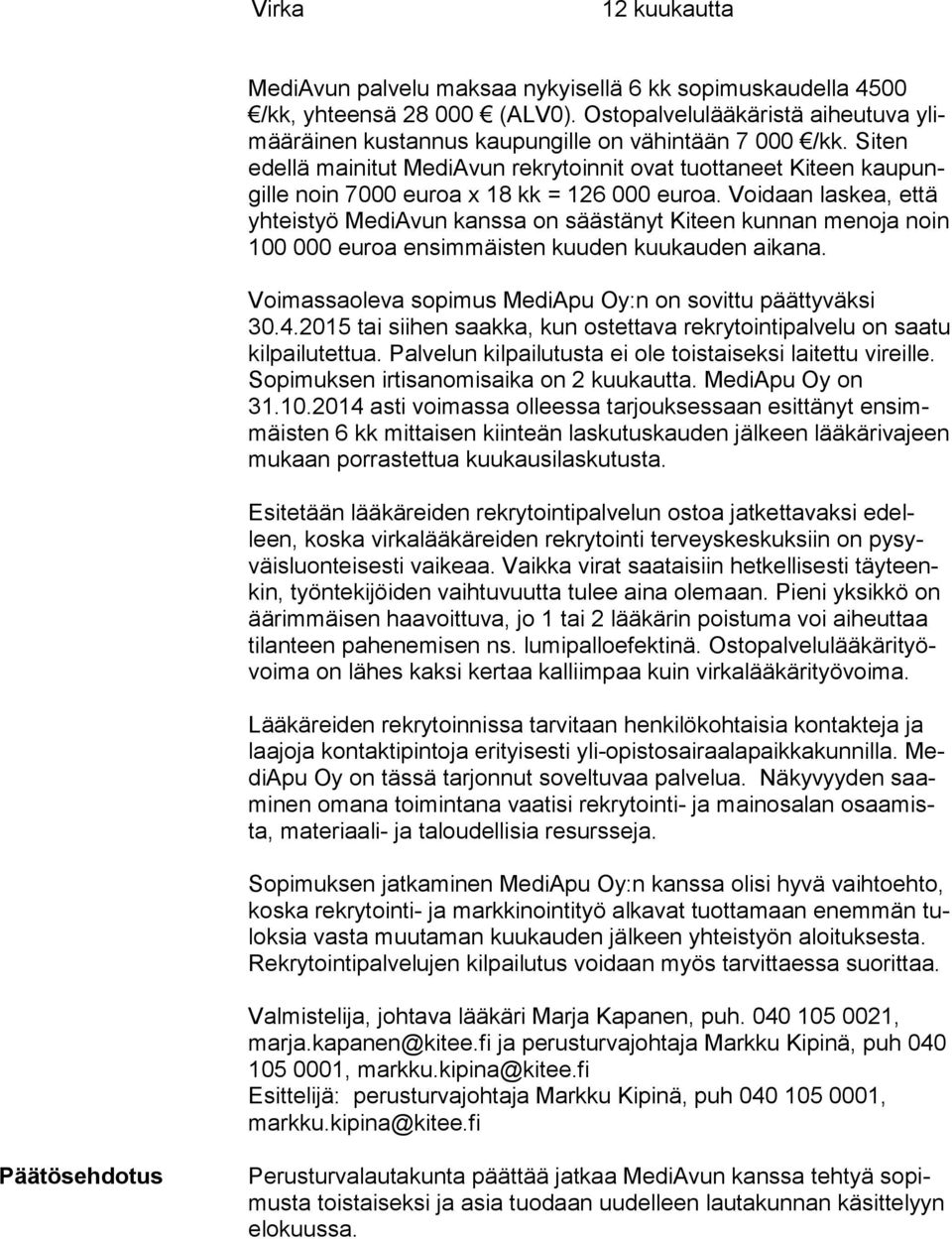 Siten edel lä mainitut MediAvun rekrytoinnit ovat tuottaneet Kiteen kau pungil le noin 7000 euroa x 18 kk = 126 000 euroa.