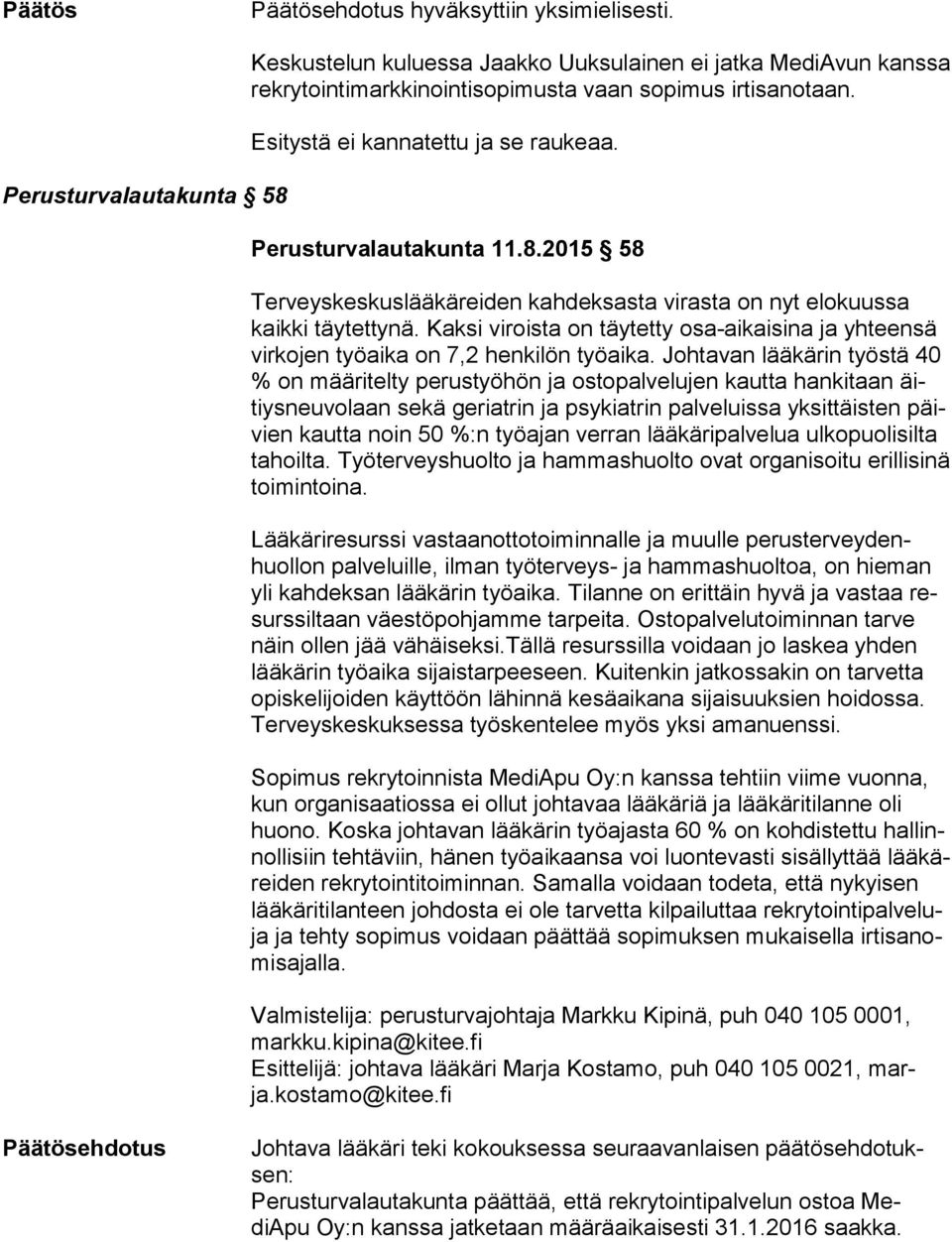 Kaksi viroista on täytetty osa-aikaisina ja yhteensä vir ko jen työaika on 7,2 henkilön työaika.