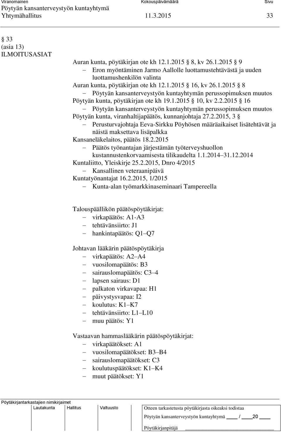 2.2015 Päätös työnantajan järjestämän työterveyshuollon kustannustenkorvaamisesta tilikaudelta 1.1.2014 31.12.2014 Kuntaliitto, Yleiskirje 25.2.2015, Dnro 4/2015 Kansallinen veteraanipäivä Kuntatyönantajat 16.