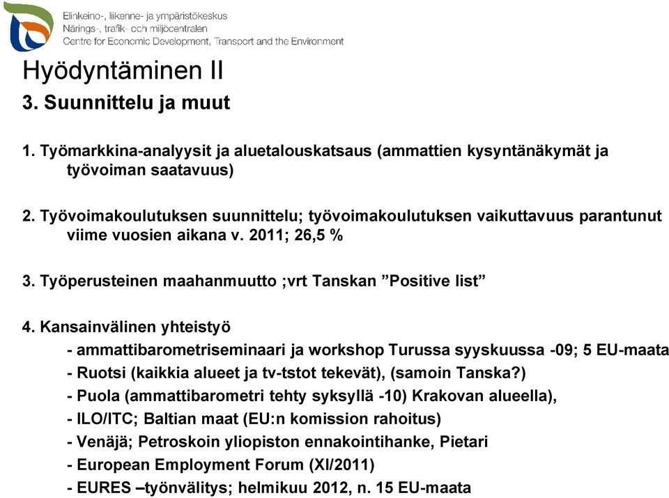 Kansainvälinen yhteistyö - ammattibarometriseminaari ja workshop Turussa syyskuussa -09; 5 EU-maata - Ruotsi (kaikkia alueet ja tv-tstot tekevät), (samoin Tanska?