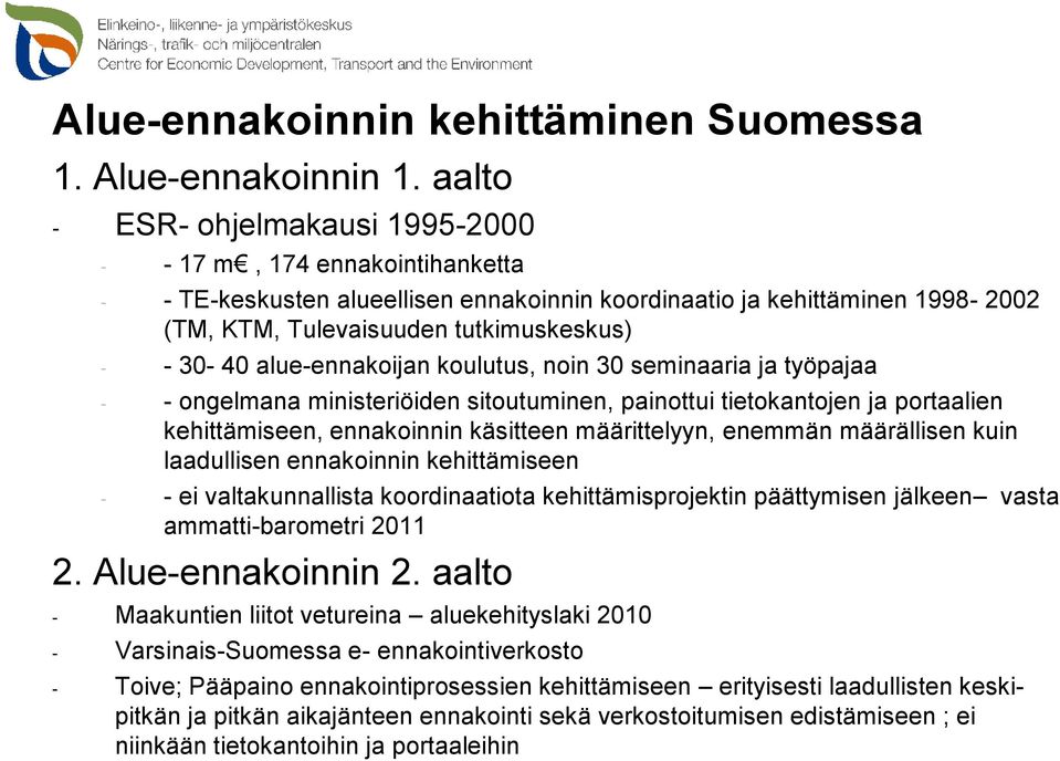 alue-ennakoijan koulutus, noin 30 seminaaria ja työpajaa - - ongelmana ministeriöiden sitoutuminen, painottui tietokantojen ja portaalien kehittämiseen, ennakoinnin käsitteen määrittelyyn, enemmän