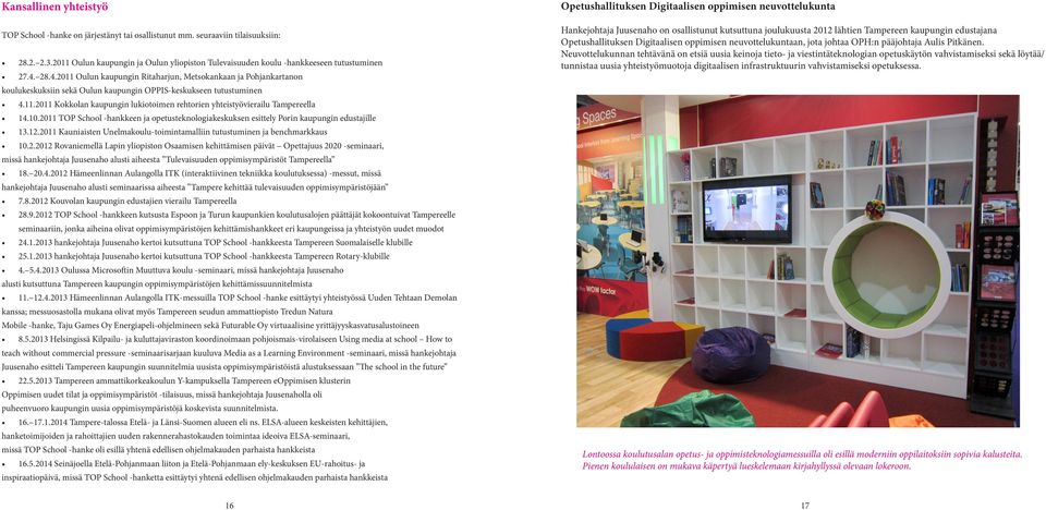 28.4.2011 Oulun kaupungin Ritaharjun, Metsokankaan ja Pohjankartanon koulukeskuksiin sekä Oulun kaupungin OPPIS-keskukseen tutustuminen 4.11.2011 Kokkolan kaupungin lukiotoimen rehtorien yhteistyövierailu Tampereella 14.