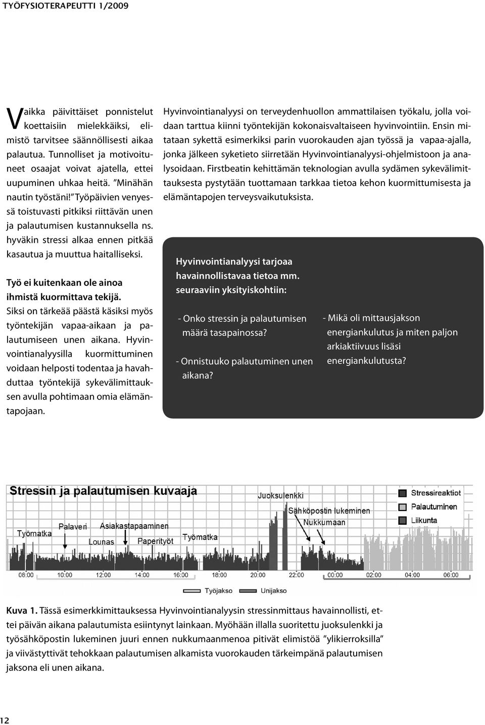 hyväkin stressi alkaa ennen pitkää kasautua ja muuttua haitalliseksi. Työ ei kuitenkaan ole ainoa ihmistä kuormittava tekijä.