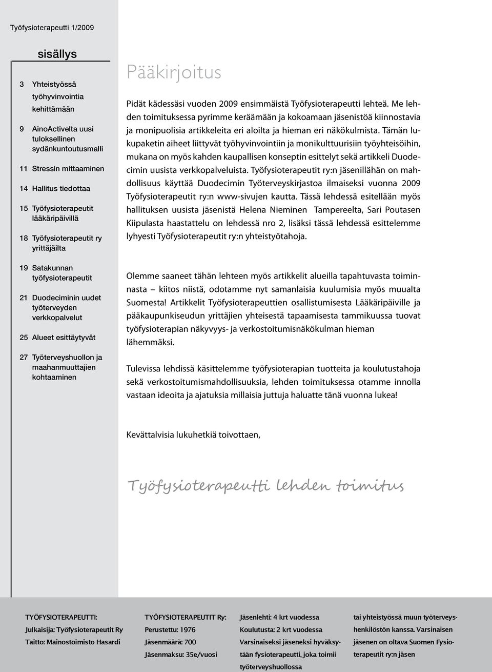 ja maahanmuuttajien kohtaaminen Pääkirjoitus Pidät kädessäsi vuoden 2009 ensimmäistä Työfysioterapeutti lehteä.