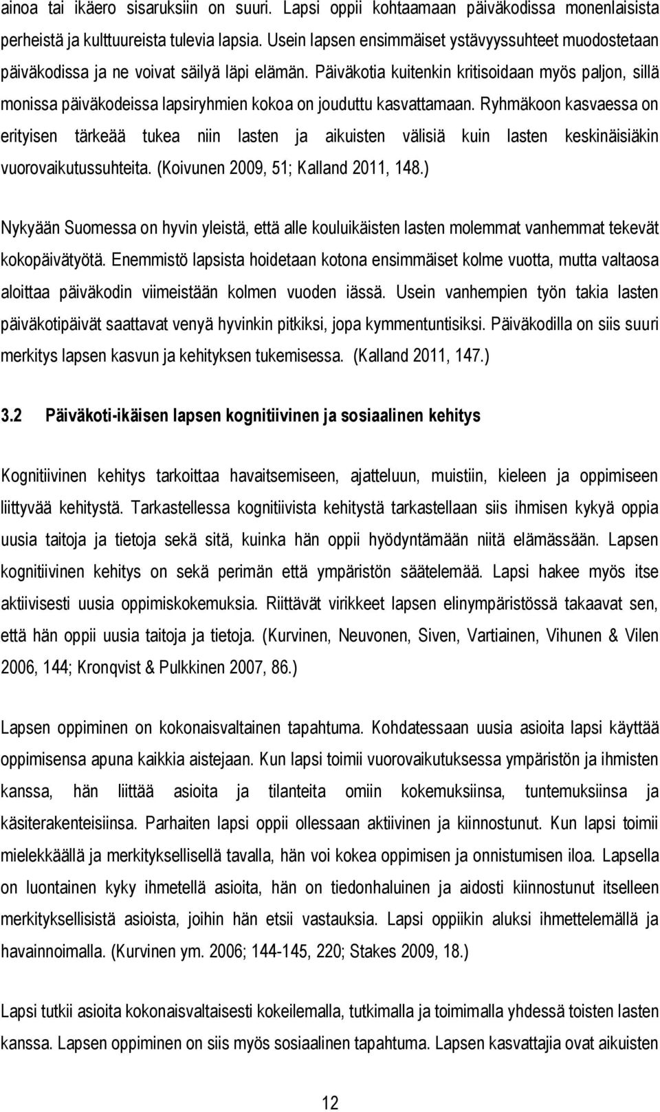 Päiväkotia kuitenkin kritisoidaan myös paljon, sillä monissa päiväkodeissa lapsiryhmien kokoa on jouduttu kasvattamaan.