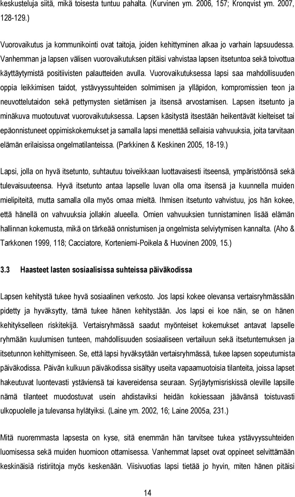 Vuorovaikutuksessa lapsi saa mahdollisuuden oppia leikkimisen taidot, ystävyyssuhteiden solmimisen ja ylläpidon, kompromissien teon ja neuvottelutaidon sekä pettymysten sietämisen ja itsensä