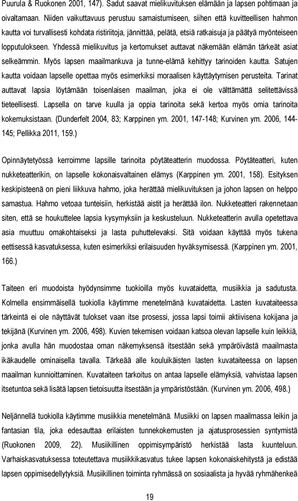 Yhdessä mielikuvitus ja kertomukset auttavat näkemään elämän tärkeät asiat selkeämmin. Myös lapsen maailmankuva ja tunne-elämä kehittyy tarinoiden kautta.