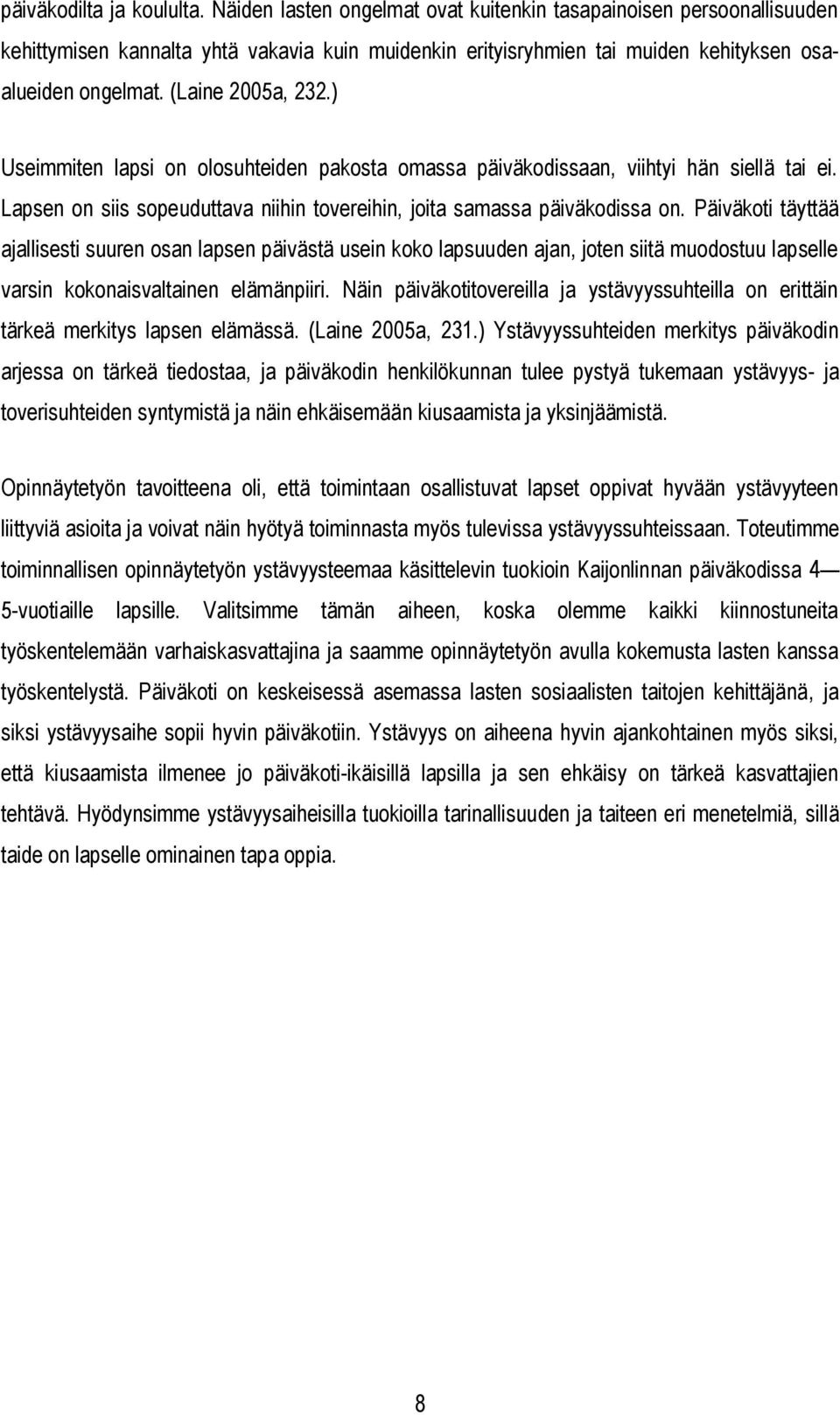 ) Useimmiten lapsi on olosuhteiden pakosta omassa päiväkodissaan, viihtyi hän siellä tai ei. Lapsen on siis sopeuduttava niihin tovereihin, joita samassa päiväkodissa on.