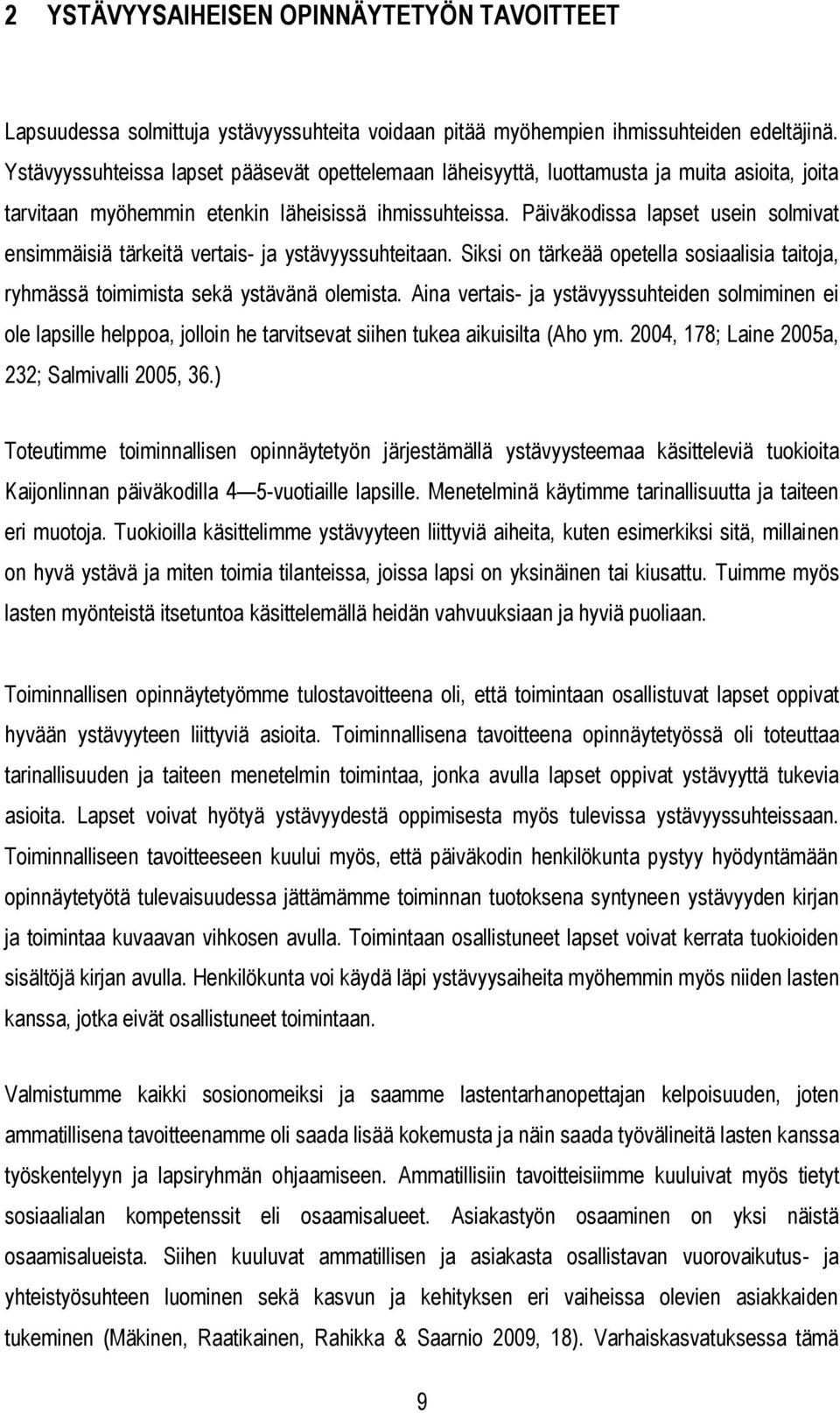 Päiväkodissa lapset usein solmivat ensimmäisiä tärkeitä vertais- ja ystävyyssuhteitaan. Siksi on tärkeää opetella sosiaalisia taitoja, ryhmässä toimimista sekä ystävänä olemista.