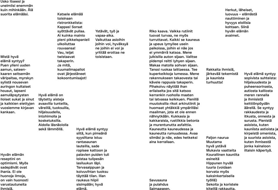 kankaan. Hyvän elämän reseptini on optimismi. Myös sadepäivät ovat ihania. Ei ole huonoja ilmoja, on vain huonosti varustautuneita ihmisiä.