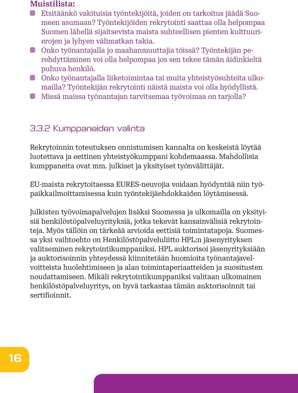 Työntekijän perehdyttäminen voi olla helpompaa jos sen tekee tämän äidinkieltä puhuva henkilö. Onko työnantajalla liiketoimintaa tai muita yhteistyösuhteita ulkomailla?