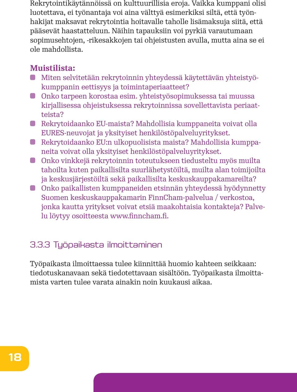 Näihin tapauksiin voi pyrkiä varautumaan sopimusehtojen, -rikesakkojen tai ohjeistusten avulla, mutta aina se ei ole mahdollista.