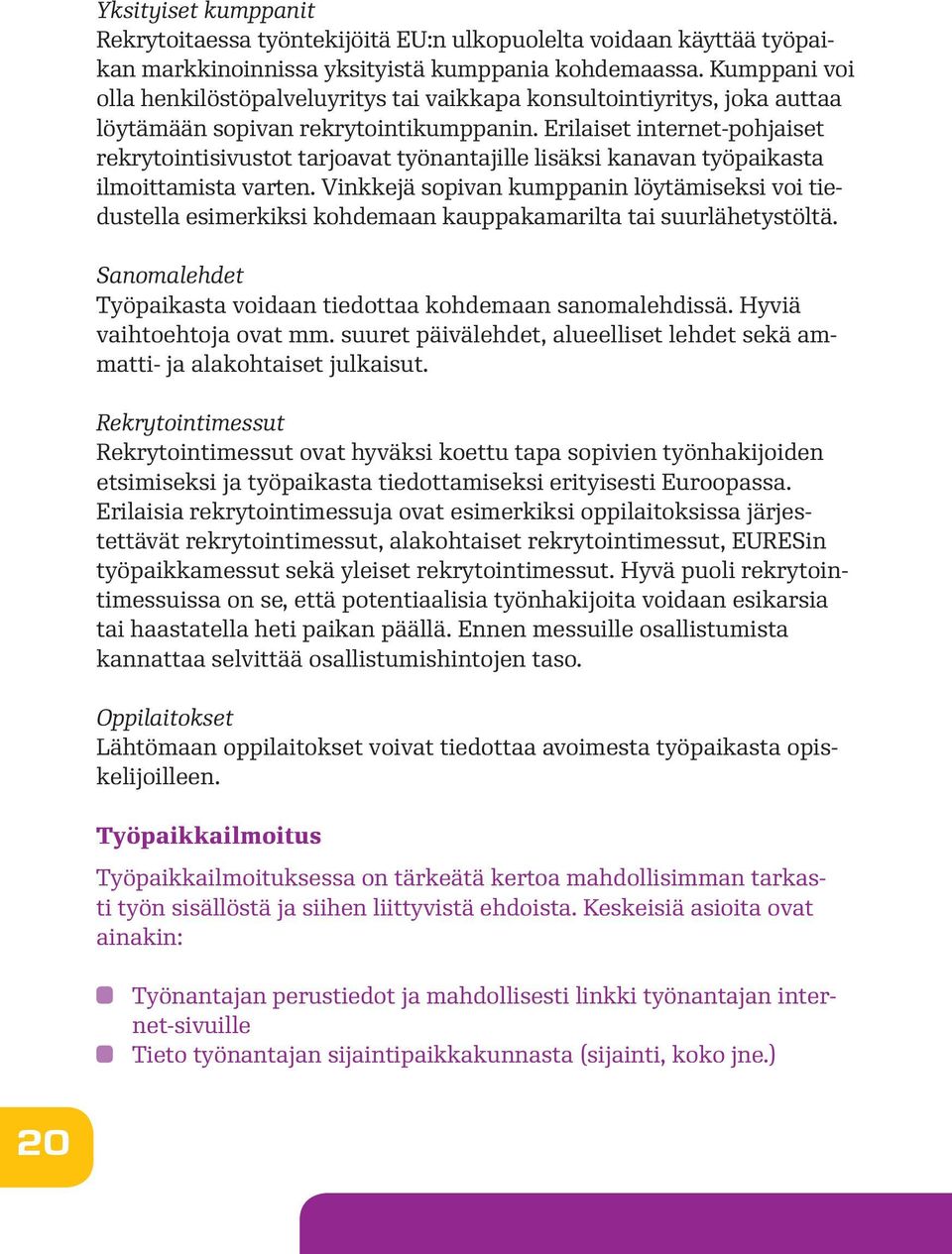 Erilaiset internet-pohjaiset rekrytointisivustot tarjoavat työnantajille lisäksi kanavan työpaikasta ilmoittamista varten.