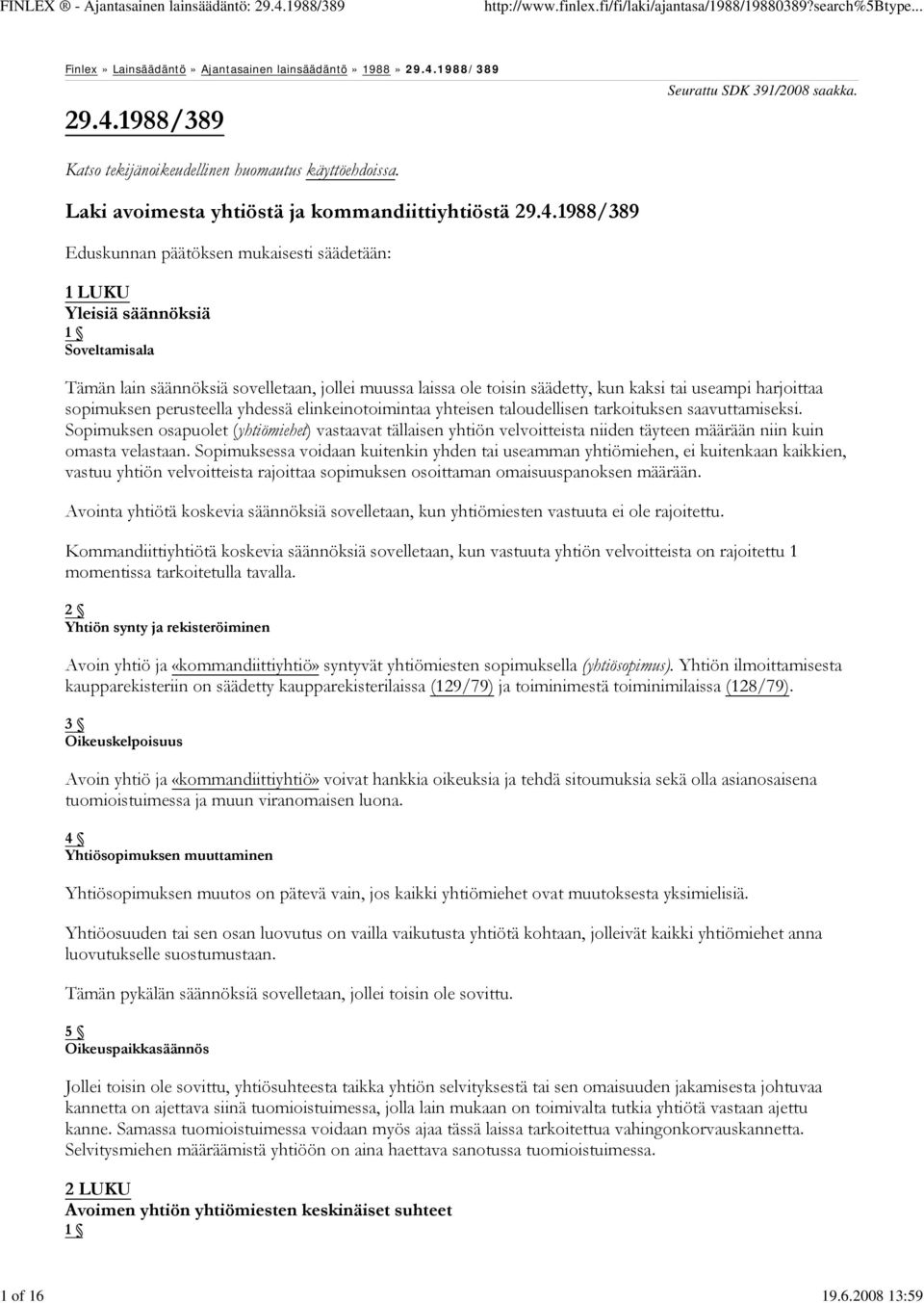 1988/389 Eduskunnan päätöksen mukaisesti säädetään: 1 LUKU Yleisiä säännöksiä Soveltamisala Tämän lain säännöksiä sovelletaan, jollei muussa laissa ole toisin säädetty, kun kaksi tai useampi