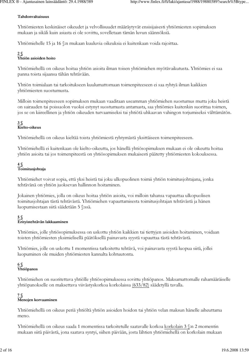 luvun säännöksiä. Yhtiömiehelle 15 ja 16 :n mukaan kuuluvia oikeuksia ei kuitenkaan voida rajoittaa.