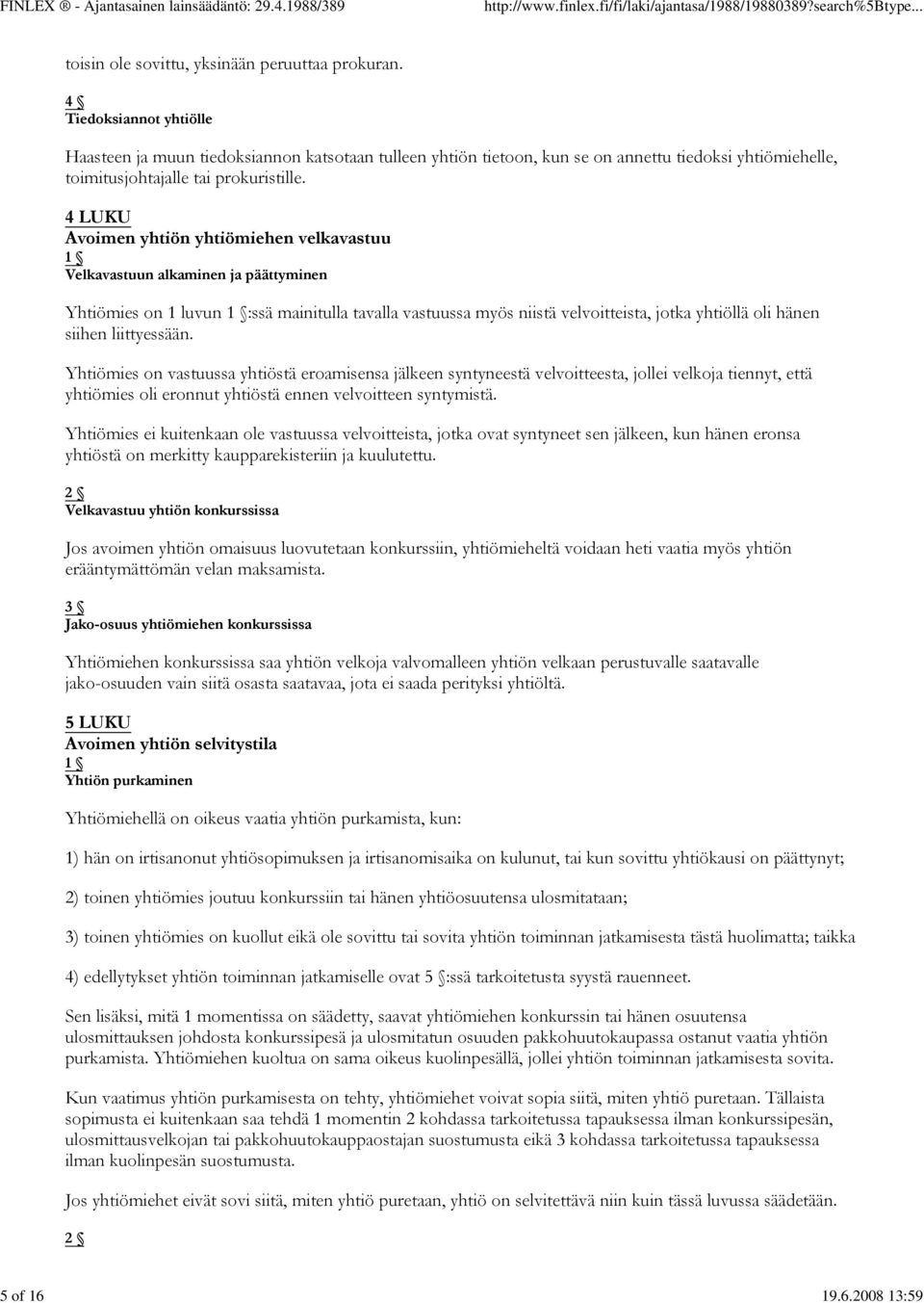 4 LUKU Avoimen yhtiön yhtiömiehen velkavastuu Velkavastuun alkaminen ja päättyminen Yhtiömies on 1 luvun :ssä mainitulla tavalla vastuussa myös niistä velvoitteista, jotka yhtiöllä oli hänen siihen