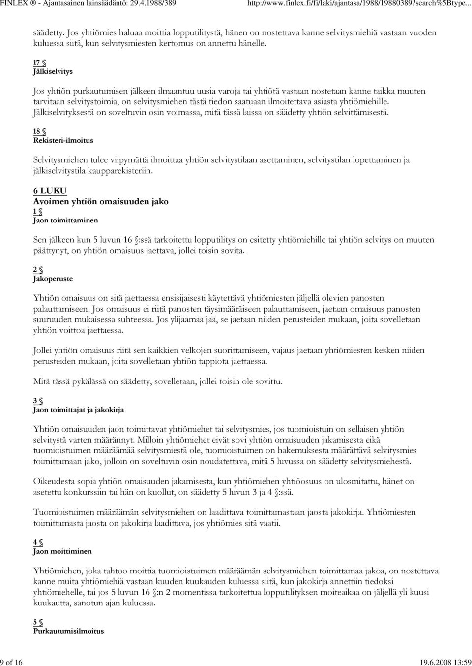 ilmoitettava asiasta yhtiömiehille. Jälkiselvityksestä on soveltuvin osin voimassa, mitä tässä laissa on säädetty yhtiön selvittämisestä.