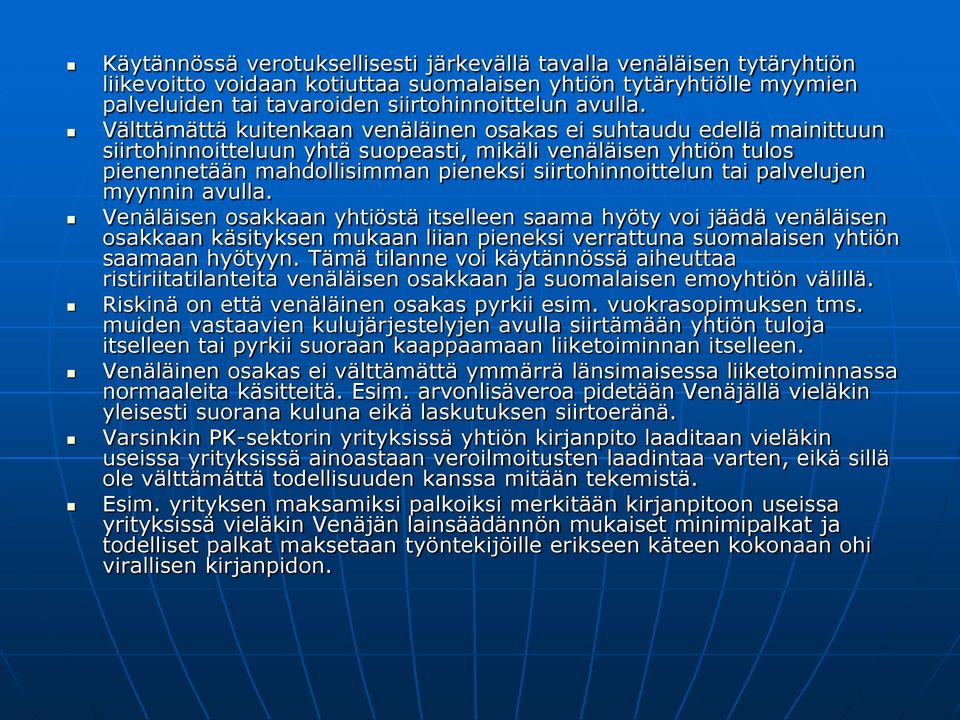 palvelujen myynnin avulla. Venäläisen osakkaan yhtiöstä itselleen saama hyöty voi jäädä venäläisen osakkaan käsityksen mukaan liian pieneksi verrattuna suomalaisen yhtiön saamaan hyötyyn.