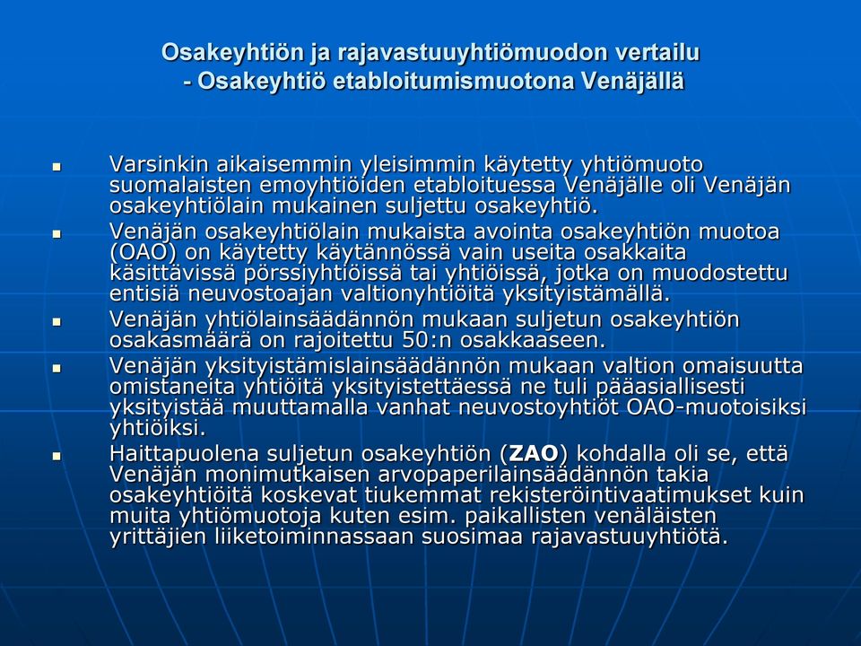 Venäjän osakeyhtiölain mukaista avointa osakeyhtiön muotoa (OAO) on käytetty käytännössä vain useita osakkaita käsittävissä pörssiyhtiöissä tai yhtiöissä, jotka on muodostettu entisiä neuvostoajan