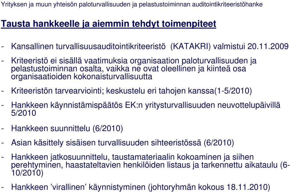 keskustelu eri tahojen kanssa(1-5/2010) - Hankkeen käynnistämispäätös EK:n yritysturvallisuuden neuvottelupäivillä 5/2010 - Hankkeen suunnittelu (6/2010) - Asian käsittely sisäisen turvallisuuden