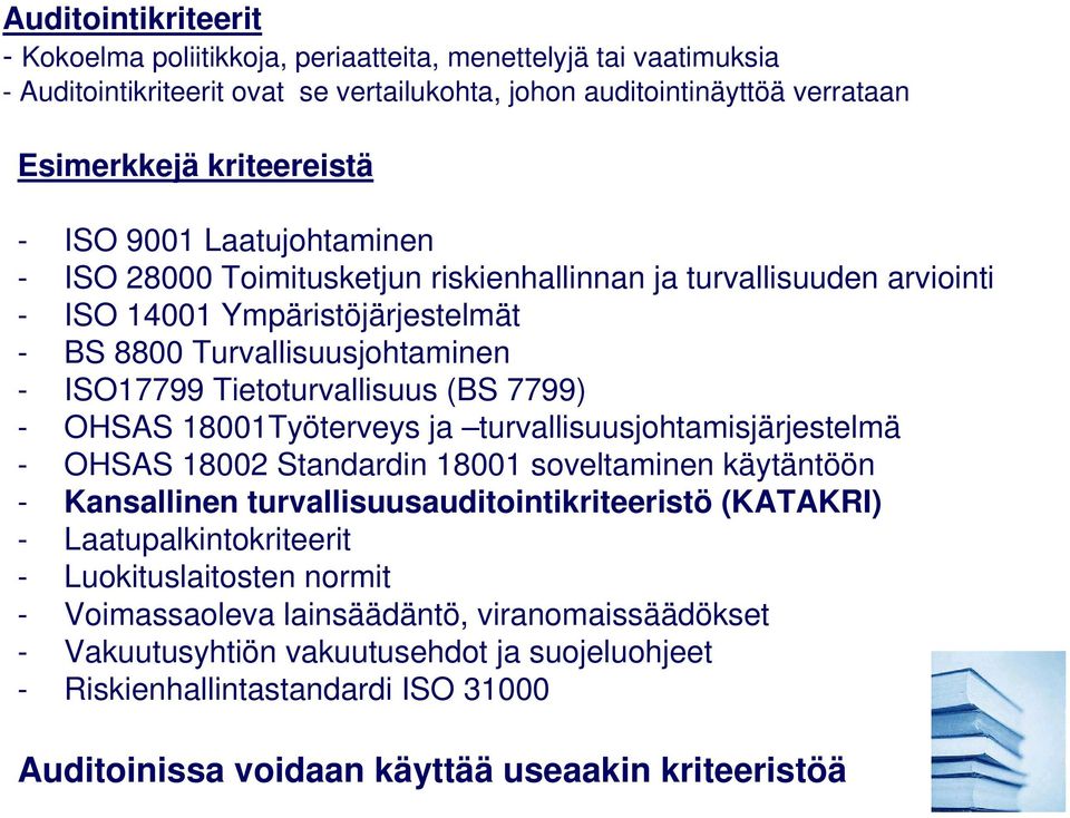 - OHSAS 18001Työterveys ja turvallisuusjohtamisjärjestelmä - OHSAS 18002 Standardin 18001 soveltaminen käytäntöön - Kansallinen turvallisuusauditointikriteeristö (KATAKRI) - Laatupalkintokriteerit -