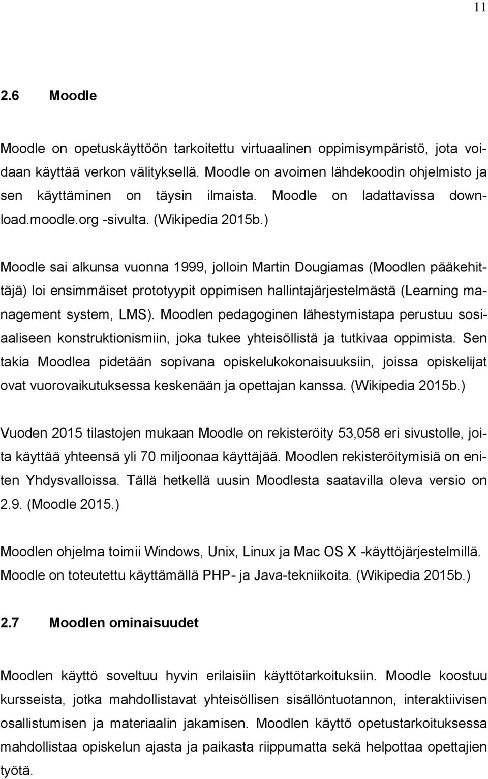 ) Moodle sai alkunsa vuonna 1999, jolloin Martin Dougiamas (Moodlen pääkehittäjä) loi ensimmäiset prototyypit oppimisen hallintajärjestelmästä (Learning management system, LMS).