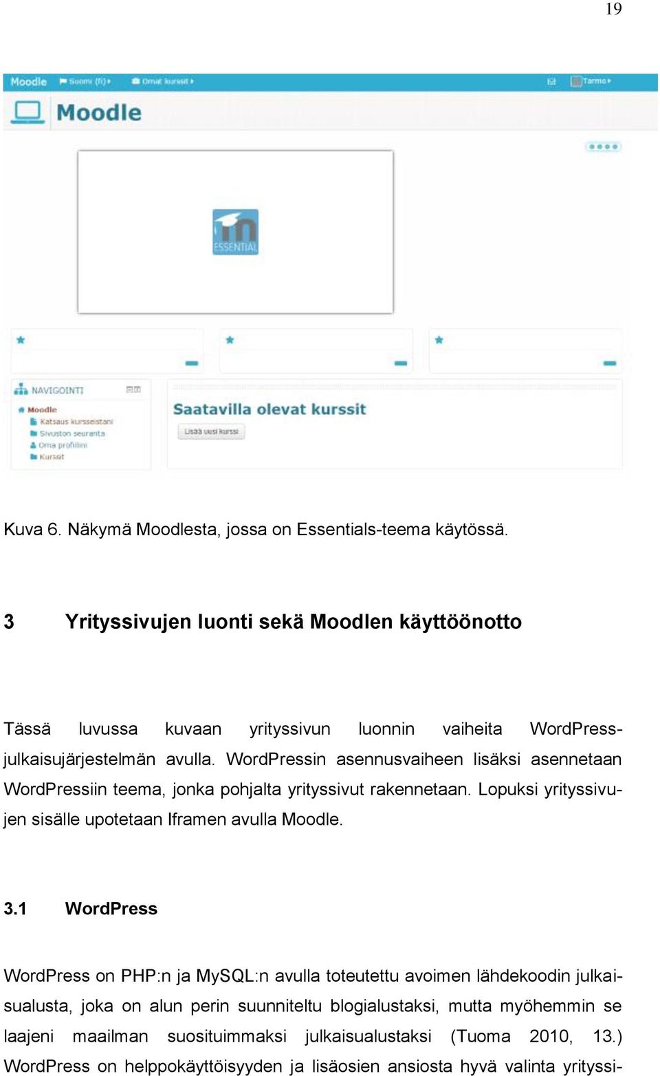 WordPressin asennusvaiheen lisäksi asennetaan WordPressiin teema, jonka pohjalta yrityssivut rakennetaan. Lopuksi yrityssivujen sisälle upotetaan Iframen avulla Moodle.